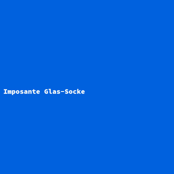 Imposante Glas-Socke