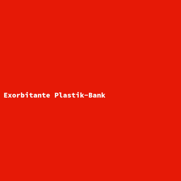 Exorbitante Plastik-Bank