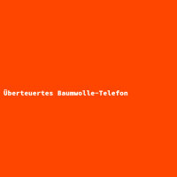 &Uuml;berteuertes Baumwolle-Telefon