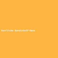 Herrliche Kunststoff-Hose